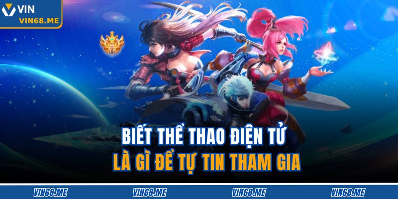 Thể Thao Điện Tử Là Gì? Xu Hướng Cá Cược Sôi Động Tại Vin68 2 Biết thể thao điện tử là gì để tự tin tham gia