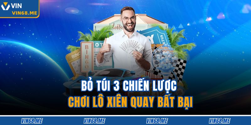 Lô Xiên Quay – Chiến Lược Chơi Hiệu Quả Tăng Tỷ Lệ Thắng 4 Bỏ túi 3 chiến lược chơi lô xiên quay bất bại