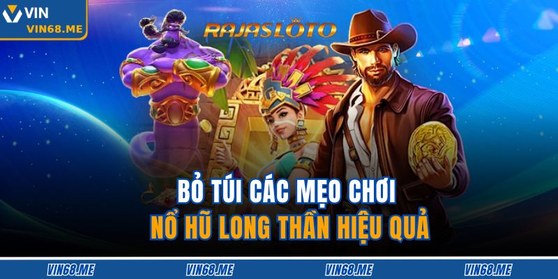Nổ Hũ Long Thần – Chiến Lược Nhận Jackpot Khủng Mỗi Ngày 4 Bỏ túi các mẹo chơi Nổ Hũ Long Thần hiệu quả