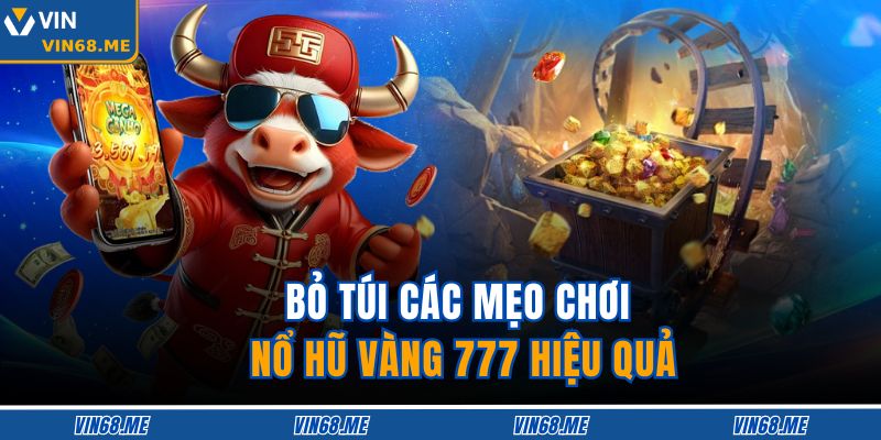 Nổ Hũ Vàng 777 – Thử Vận May, Trúng Thưởng Liền Tay 4 Bỏ túi các mẹo chơi Nổ Hũ Vàng 777 hiệu quả