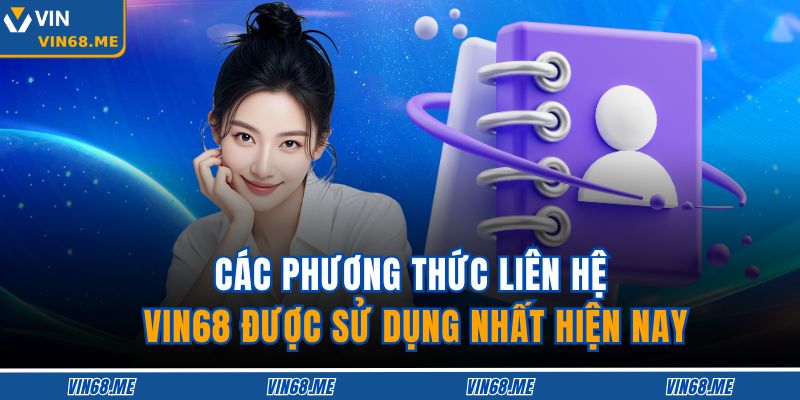 Phương Thức Liên Hệ VIN68 1 Các phương thức liên hệ VIN68 được sử dụng nhất hiện nay