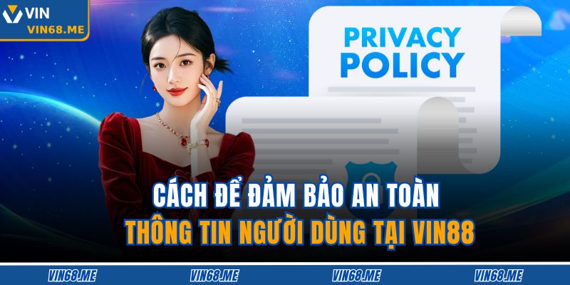 Chính Sách Bảo Mật VIN68 3 Cách để đảm bảo an toàn thông tin người dùng tại VIN88