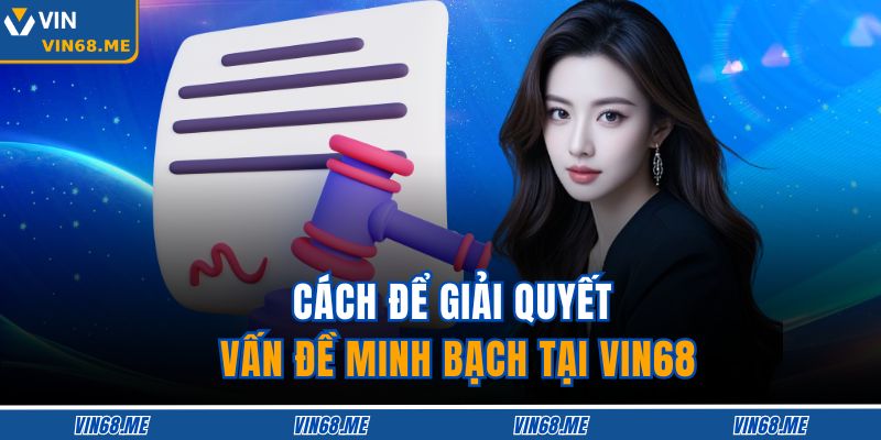 Điều Khoản Và Điều Kiện VIN68 3 Cách để giải quyết vấn đề minh bạch tại VIN68