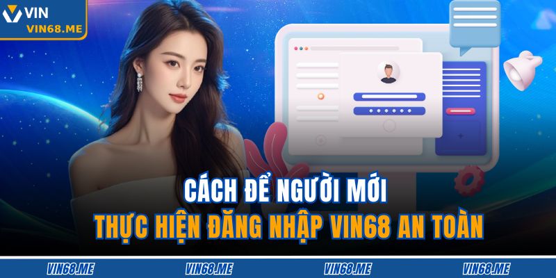 Hướng Dẫn Chi Tiết Cách Đăng Nhập VIN68 An Toàn Và Hiệu Quả 3 Cách để người mới thực hiện đăng nhập VIN68 an toàn