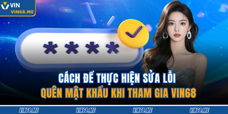 Hướng Dẫn Chi Tiết Xử Lý Quên Mật Khẩu Trên VIN68 An Toàn 4 Cách để thực hiện sửa lỗi quên mật khẩu khi tham gia VIN88