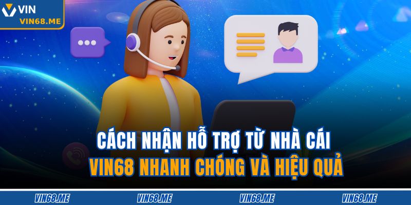 Cách Nhận Hỗ Trợ Từ Nhà Cái VIN68 Nhanh Chóng Và Hiệu Quả 1 Cách Nhận Hỗ Trợ Từ Nhà Cái