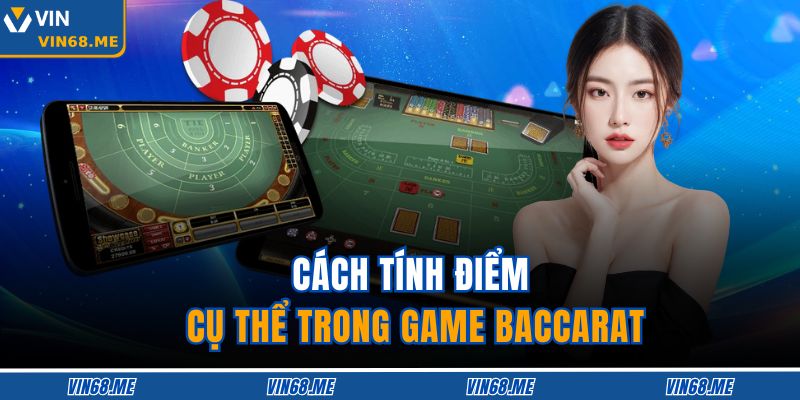 Baccarat Vin68 – Game bài đỉnh cao chinh phục mọi cao thủ 3 Cách tính điểm cụ thể trong game Baccarat