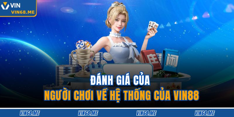 Giới Thiệu VIN68 3 Đánh giá của người chơi về hệ thống của VIN88