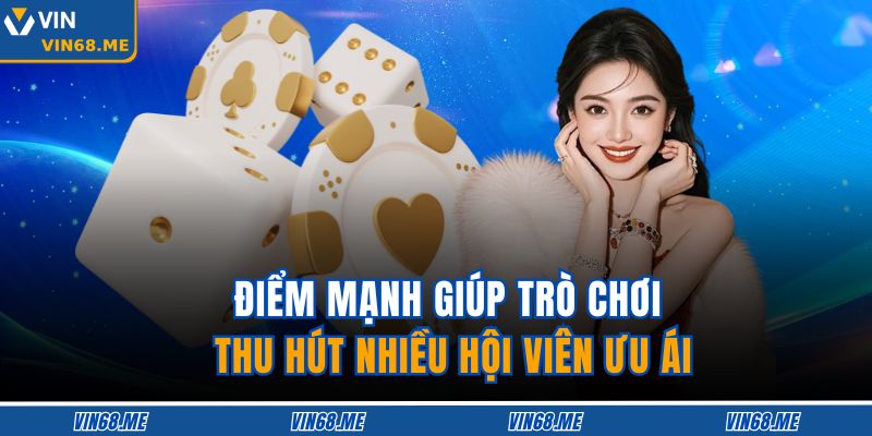 Tài Xỉu Vin68 – Siêu Phẩm Cá Cược Cho Người Yêu Xúc Xắc 4 Điểm mạnh giúp trò chơi thu hút nhiều hội viên ưu ái