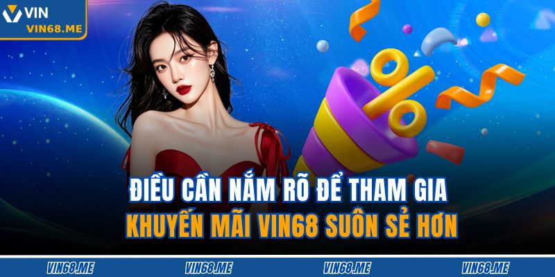 Khuyến Mãi VIN68: Cơ Hội Nhận Thưởng Hấp Dẫn Và Tối Ưu 4 Điều cần nắm rõ để tham gia khuyến mãi VIN68 suôn sẻ hơn