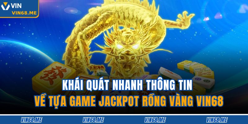Jackpot Rồng Vàng VIN68 – Săn Jackpot Bùng Nổ Thử Thách 2 Khái quát nhanh thông tin về tựa game Jackpot Rồng Vàng VIN68