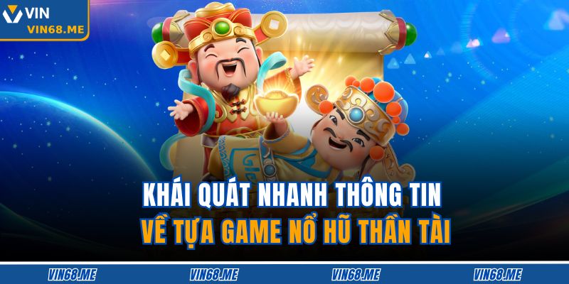 Khái quát nhanh thông tin về tựa game nổ hũ thần tài