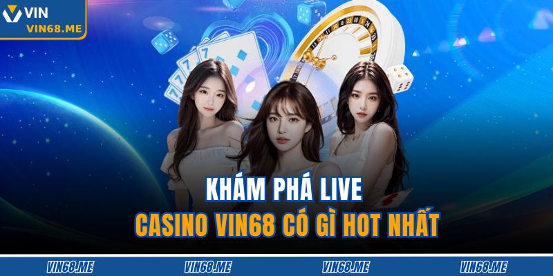 Live Casino Vin68 – Sảnh Cược Trực Tuyến Đỉnh Cao Siêu Cuốn 2 Khám phá live casino Vin68 có gì hot nhất