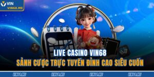 Live Casino Vin68 – Sảnh Cược Trực Tuyến Đỉnh Cao Siêu Cuốn 16 Live Casino Vin68