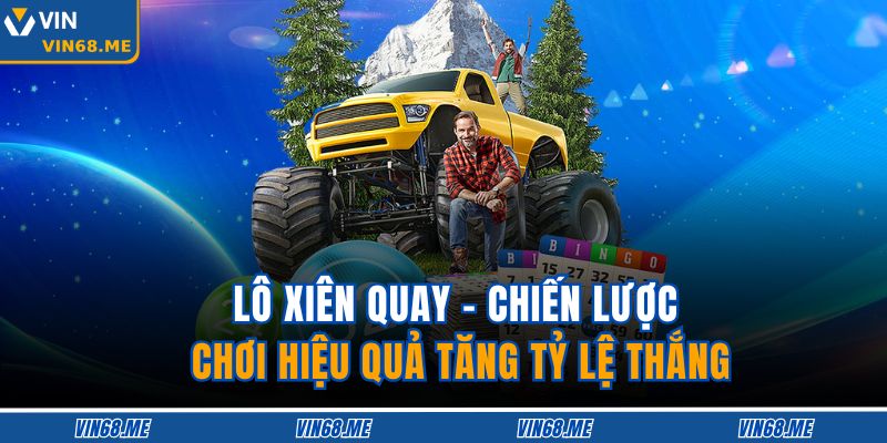 Lô Xiên Quay – Chiến Lược Chơi Hiệu Quả Tăng Tỷ Lệ Thắng 1 Lô Xiên Quay