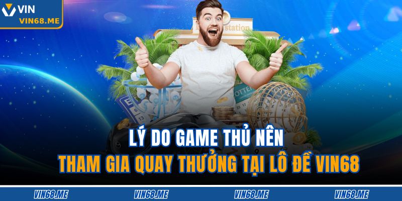 Lô Đề VIN68 – Trải Nghiệm Đen Đỏ Hấp Dẫn Cho Người Chơi 3 Lý do game thủ nên tham gia quay thưởng tại lô đề VIN68