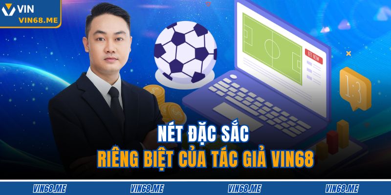 Tác Giả VIN68 3 Nét đặc sắc riêng biệt của tác giả VIN68