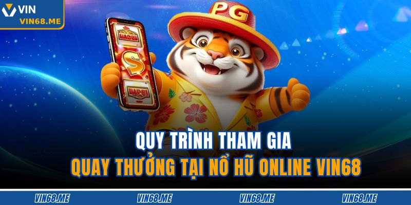Nổ Hũ Online VIN68 – Săn Jackpot Hàng Tỷ Không Ngừng 4 Quy trình tham gia quay thưởng tại nổ hũ online VIN68