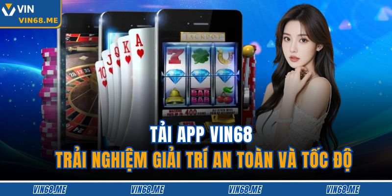 Tải App VIN68 – Trải Nghiệm Giải Trí An Toàn Và Tốc Độ 1 Tải App VIN68