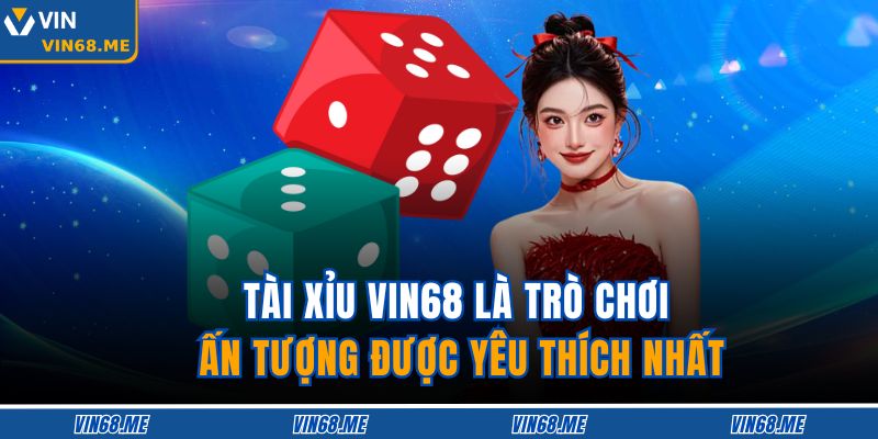 Tài Xỉu Vin68 – Siêu Phẩm Cá Cược Cho Người Yêu Xúc Xắc 2 Tài xỉu Vin68 là trò chơi ấn tượng được yêu thích nhất