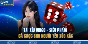 Tài Xỉu Vin68 – Siêu Phẩm Cá Cược Cho Người Yêu Xúc Xắc 1 Tài Xỉu Vin68