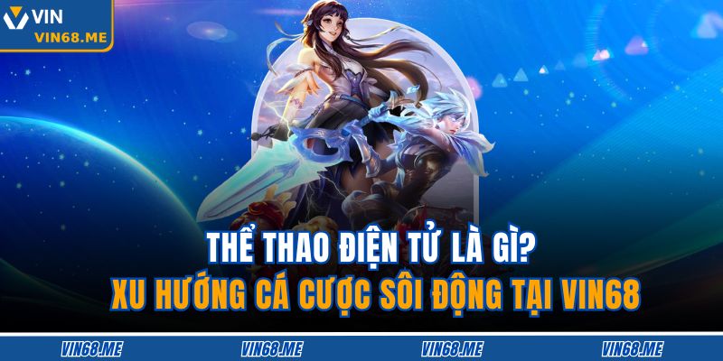 Thể Thao Điện Tử Là Gì? Xu Hướng Cá Cược Sôi Động Tại Vin68 1 Thể Thao Điện Tử Là Gì