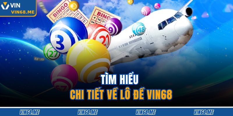 Lô Đề VIN68 – Trải Nghiệm Đen Đỏ Hấp Dẫn Cho Người Chơi 2 Tìm hiểu chi tiết về lô đề VIN68