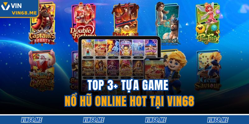 Nổ Hũ Online VIN68 – Săn Jackpot Hàng Tỷ Không Ngừng 3 Top 3+ tựa game nổ hũ online hot tại VIN68