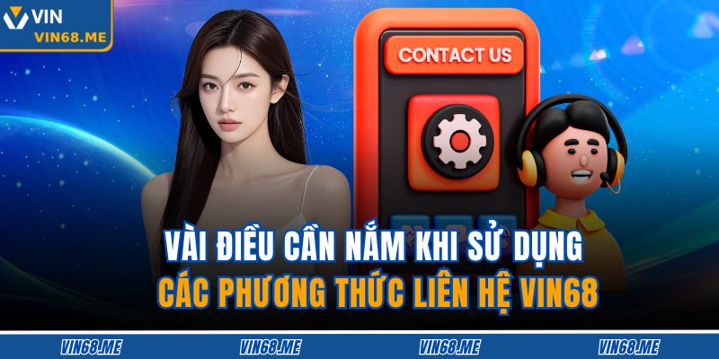 Phương Thức Liên Hệ VIN68 2 Vài điều cần nắm khi sử dụng các phương thức liên hệ VIN68