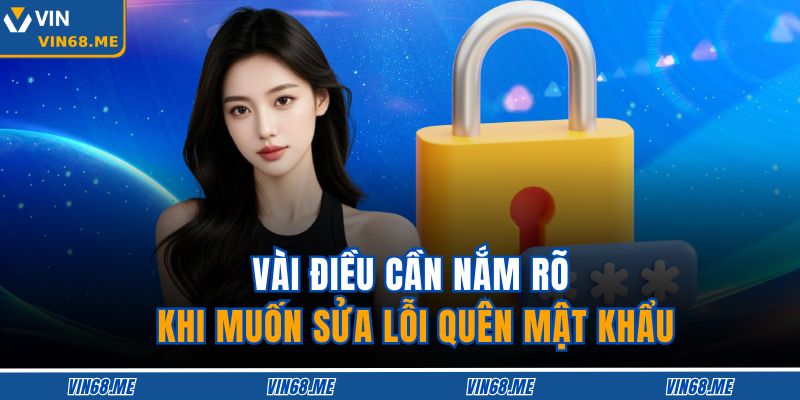 Hướng Dẫn Chi Tiết Xử Lý Quên Mật Khẩu Trên VIN68 An Toàn 3 Vài điều cần nắm rõ khi muốn sửa lỗi quên mật khẩu