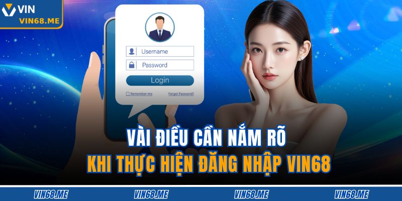 Hướng Dẫn Chi Tiết Cách Đăng Nhập VIN68 An Toàn Và Hiệu Quả 2 Vài điều cần nắm rõ khi thực hiện đăng nhập VIN68