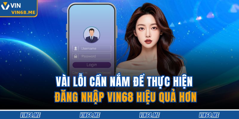 Hướng Dẫn Chi Tiết Cách Đăng Nhập VIN68 An Toàn Và Hiệu Quả 4 Vài lỗi cần nắm để thực hiện đăng nhập VIN68 hiệu quả hơn