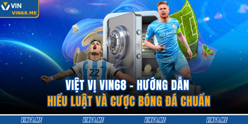 Việt Vị Vin68 – Hướng Dẫn Hiểu Luật Và Cược Bóng Đá Chuẩn 1 Việt Vị Vin68