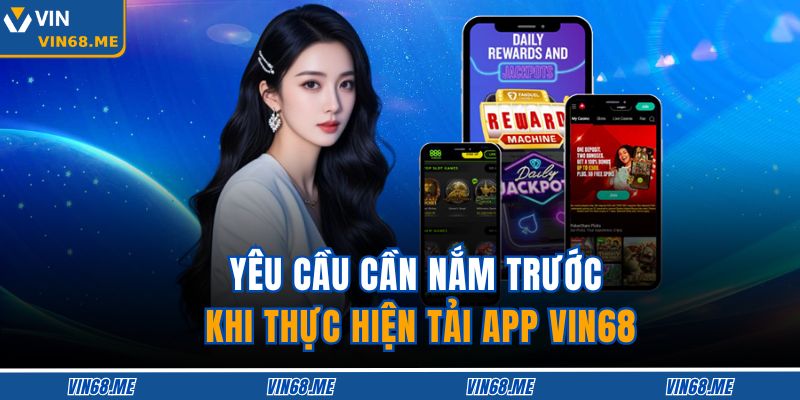Tải App VIN68 – Trải Nghiệm Giải Trí An Toàn Và Tốc Độ 2 Yêu cầu cần nắm trước khi thực hiện tải app VIN68